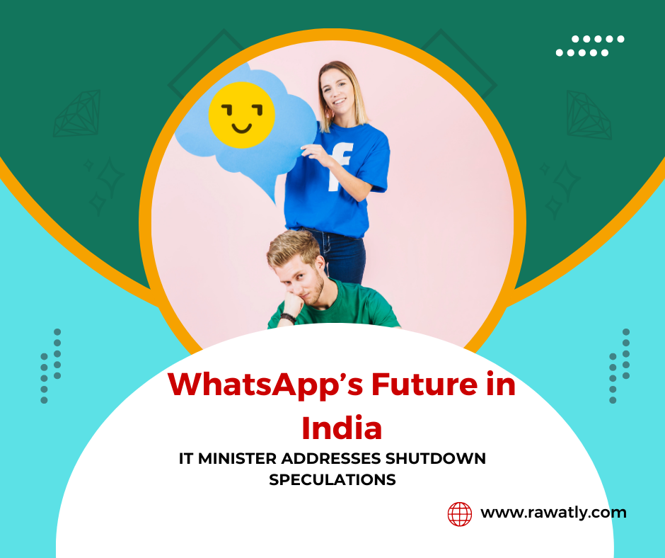 WhatsApp’s Future in India: IT Minister Addresses Shutdown Speculations